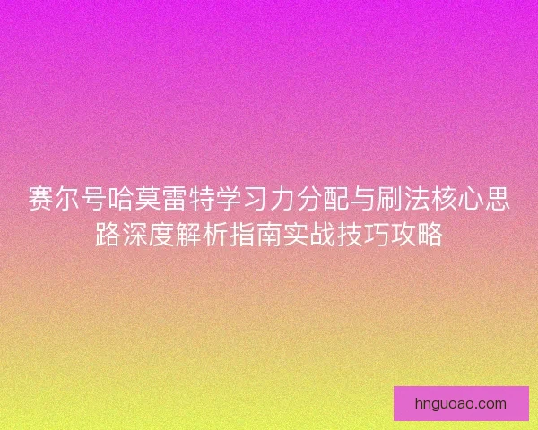 赛尔号哈莫雷特学习力分配与刷法核心思路深度解析指南实战技巧攻略